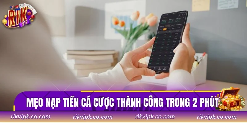 Mẹo nạp tiền cá cược thành công trong 2 phút